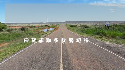 网贷逾期多久算犯法 网贷逾期多久算犯法