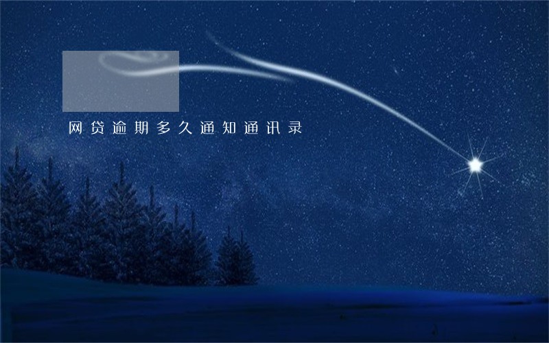 网贷逾期多久通知通讯录 网贷逾期多久通知通讯录