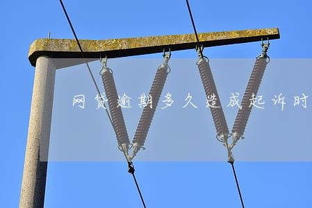 网贷逾期多久造成起诉时效 网贷逾期多久造成起诉时效