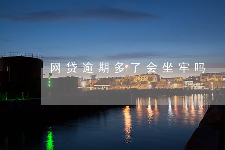网贷逾期多了会坐牢吗 网贷逾期多了会坐牢吗