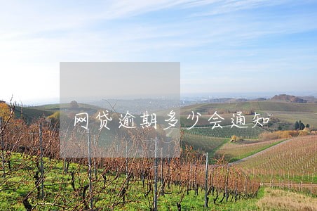网贷逾期多少会通知 网贷逾期多少会通知
