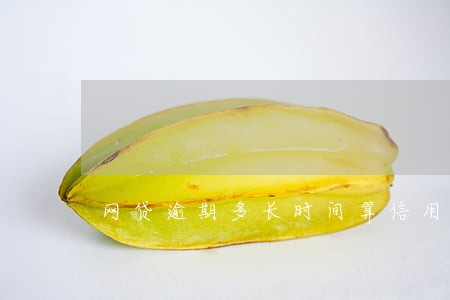 网贷逾期多长时间算信用不良 网贷逾期多长时间算信用不良