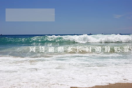 网贷逾期多长时间算犯罪 网贷逾期多长时间算犯罪