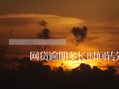 网贷逾期多长时间转外包 网贷逾期多长时间转外包