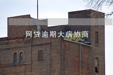 网贷逾期大病协商 网贷逾期大病协商