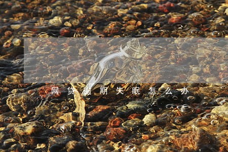 网贷逾期失眠怎么办 网贷逾期失眠怎么办