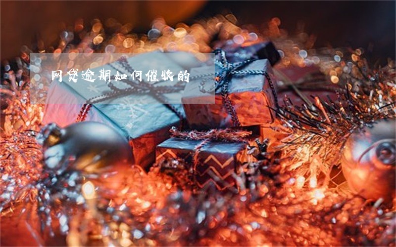 网贷逾期如何催收的 网贷逾期如何催收的