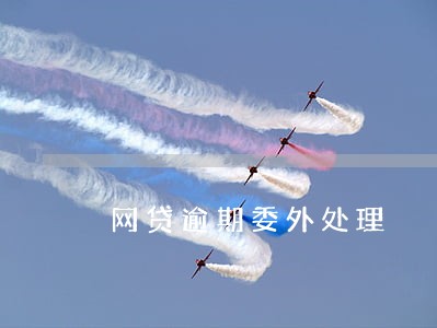 网贷逾期委外处理 网贷逾期委外处理