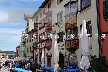 网贷逾期家人除了骂还是骂 网贷逾期家人除了骂还是骂