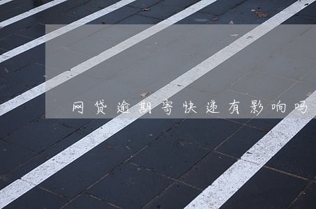 网贷逾期寄快递有影响吗 网贷逾期寄快递有影响吗