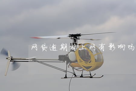网贷逾期对上网有影响吗 网贷逾期对上网有影响吗