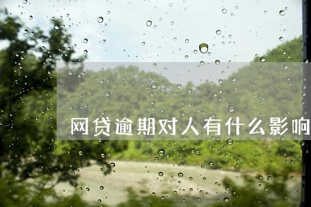 网贷逾期对人有什么影响 网贷逾期对人有什么影响