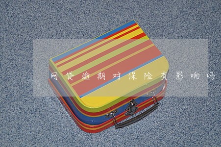 网贷逾期对保险有影响吗 网贷逾期对保险有影响吗