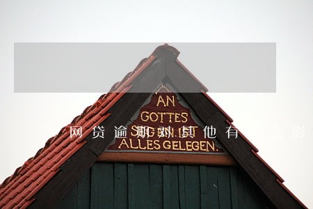 网贷逾期对其他有什么影响 网贷逾期对其他有什么影响