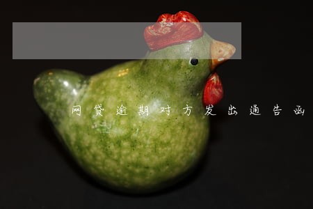 网贷逾期对方发出通告函 网贷逾期对方发出通告函