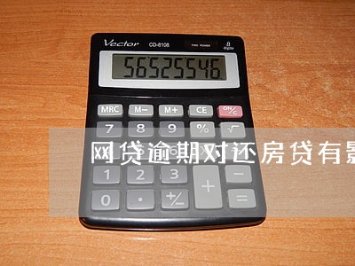 网贷逾期对还房贷有影响吗 网贷逾期对还房贷有影响吗