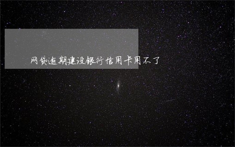 网贷逾期建设银行信用卡用不了 网贷逾期建设银行信用卡用不了