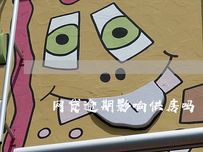 网贷逾期影响供房吗 网贷逾期影响供房吗