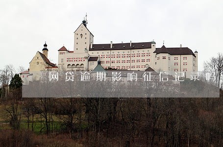 网贷逾期影响征信记录吗 网贷逾期影响征信记录吗