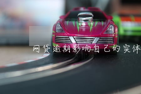 网贷逾期影响自己的实体店吗 网贷逾期影响自己的实体店吗