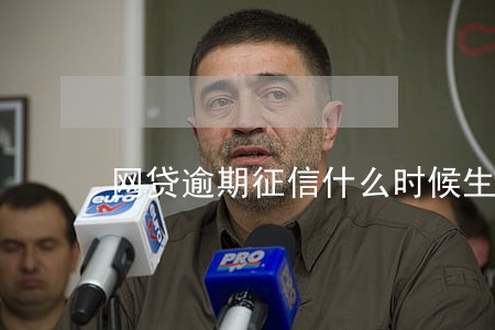 网贷逾期征信什么时候生效 网贷逾期征信什么时候生效