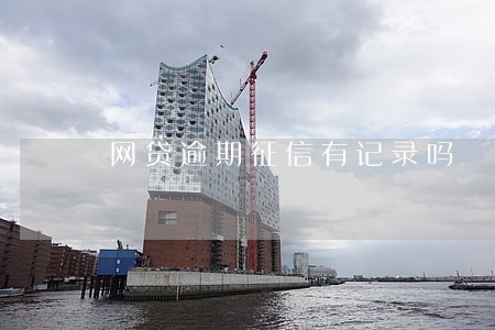 网贷逾期征信有记录吗 网贷逾期征信有记录吗