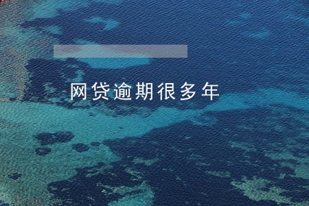 网贷逾期很多年 网贷逾期很多年