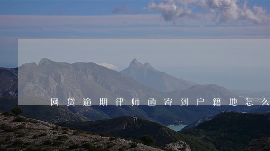 网贷逾期律师函寄到户籍地怎么领 网贷逾期律师函寄到户籍地怎么领