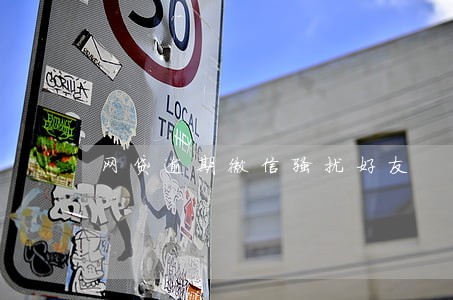 网贷逾期微信骚扰好友 网贷逾期微信骚扰好友