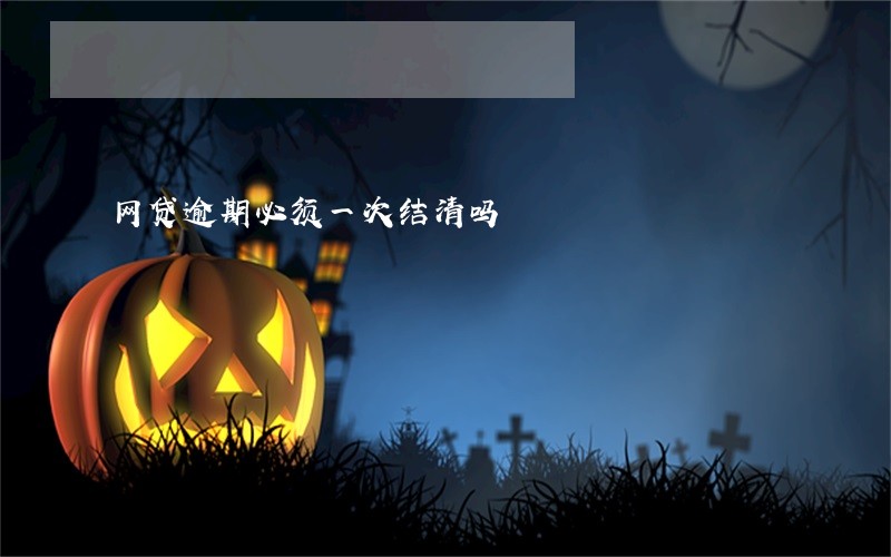 网贷逾期必须一次结清吗 网贷逾期必须一次结清吗