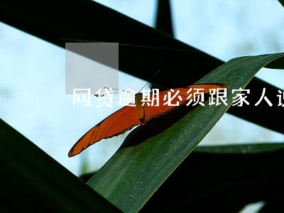 网贷逾期必须跟家人说吗 网贷逾期必须跟家人说吗