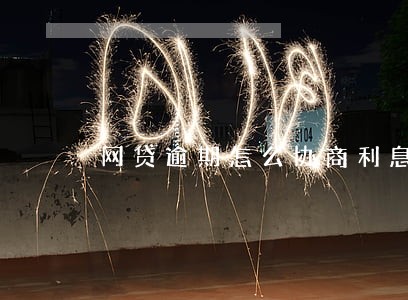 网贷逾期怎么协商利息减免 网贷逾期怎么协商利息减免