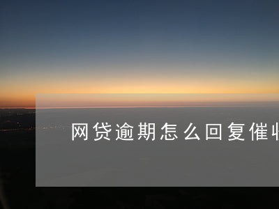 网贷逾期怎么回复催收短信 网贷逾期怎么回复催收短信