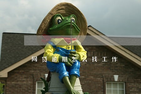 网贷逾期怎么找工作 网贷逾期怎么找工作
