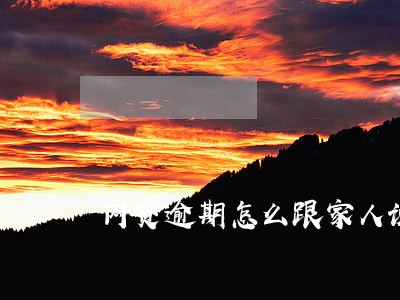 网贷逾期怎么跟家人说 网贷逾期怎么跟家人说