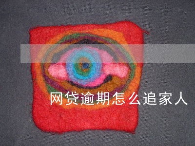 网贷逾期怎么追家人 网贷逾期怎么追家人
