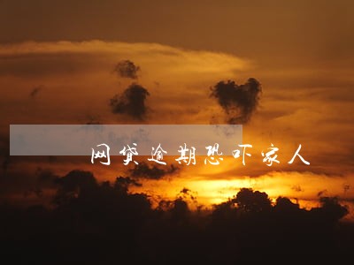网贷逾期恐吓家人 网贷逾期恐吓家人
