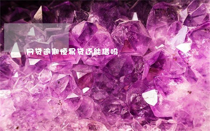 网贷逾期恒易贷还能借吗 网贷逾期恒易贷还能借吗