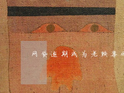 网贷逾期成为老赖案例