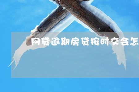 网贷逾期房贷按时交会怎么样 网贷逾期房贷按时交会怎么样