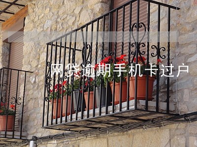 网贷逾期手机卡过户 网贷逾期手机卡过户