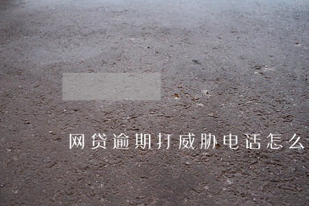 网贷逾期打威胁电话怎么办 网贷逾期打威胁电话怎么办
