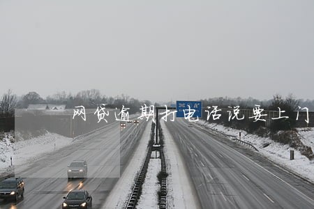 网贷逾期打电话说要上门合法吗