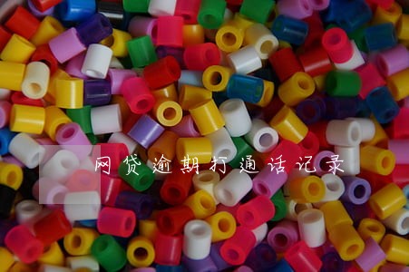 网贷逾期打通话记录 网贷逾期打通话记录
