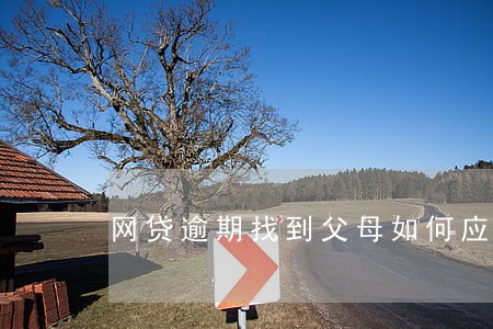 网贷逾期找到父母如何应对 网贷逾期找到父母如何应对