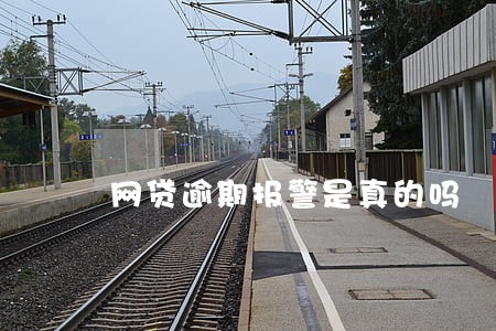 网贷逾期报警是真的吗 网贷逾期报警是真的吗