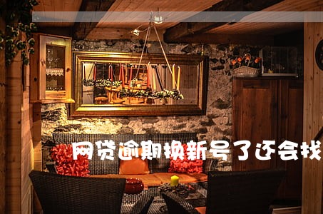 网贷逾期换新号了还会找到我吗 网贷逾期换新号了还会找到我吗