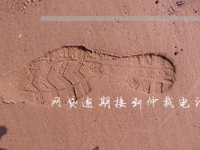 网贷逾期接到仲裁电话是真是假 网贷逾期接到仲裁电话是真是假