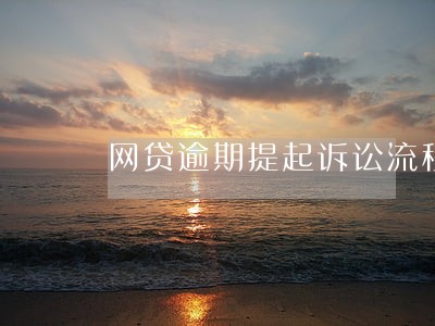 网贷逾期提起诉讼流程要多久 网贷逾期提起诉讼流程要多久