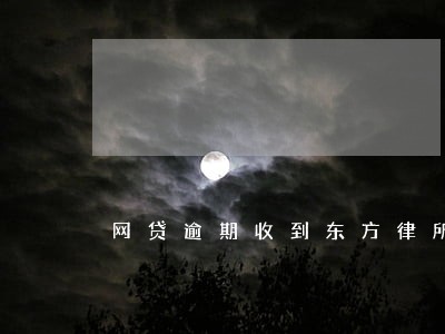 网贷逾期收到东方律所的通知 网贷逾期收到东方律所的通知
